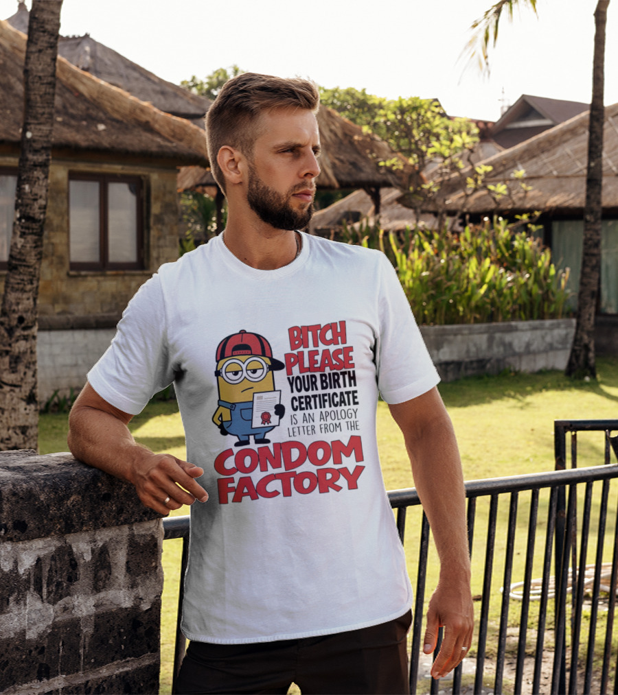 Bitch Please Your Birth Certificate Is An Apology Letter From The Condom Factory Minion T-Shirt