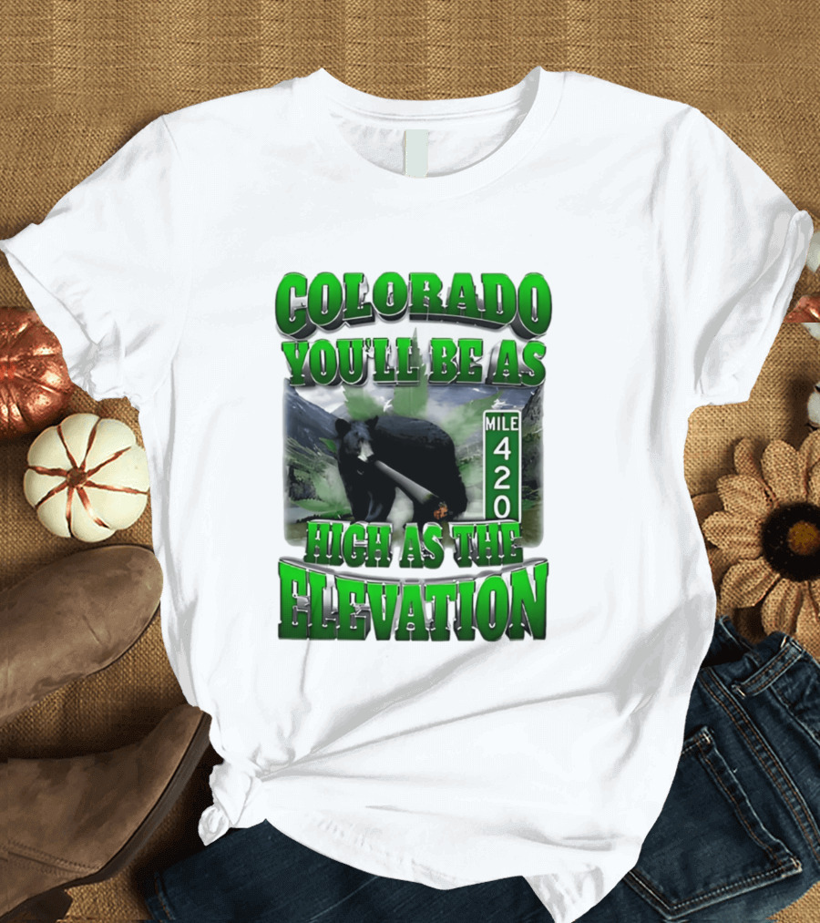 Colorado You'll Be As High As The Elevation Mile 420 Bear And Mountains T-Shirt