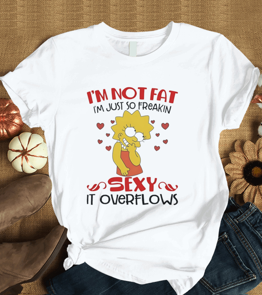I'm Not Fat I'm Just So Freakin Sexy It Overflows Lisa Simpson T-Shirt