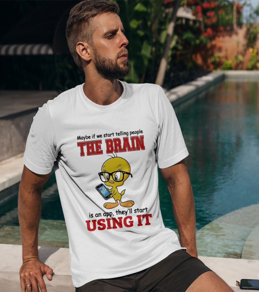 Maybe If We Start Telling People The Brain Is An App They'll Start Using It Tweety T-Shirt
