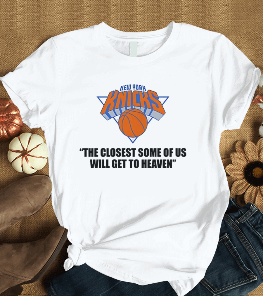 New York Knicks NBA The Closest Some Of Us Will Get To Heaven 2026 T-Shirt