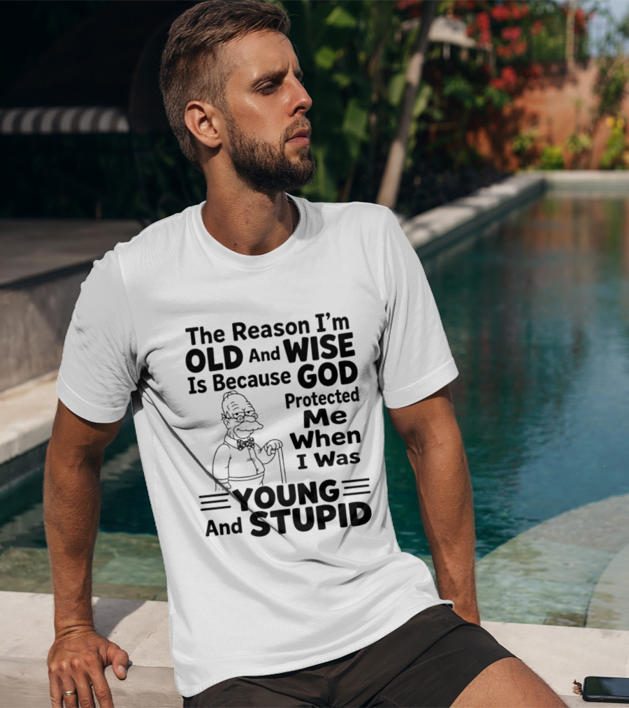 The Reason I'm Old And Wise God Protected Me Young And Stupid Simpson T-Shirt
