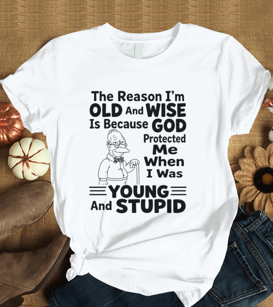 The Reason I'm Old And Wise God Protected Me Young And Stupid Simpson T-Shirt