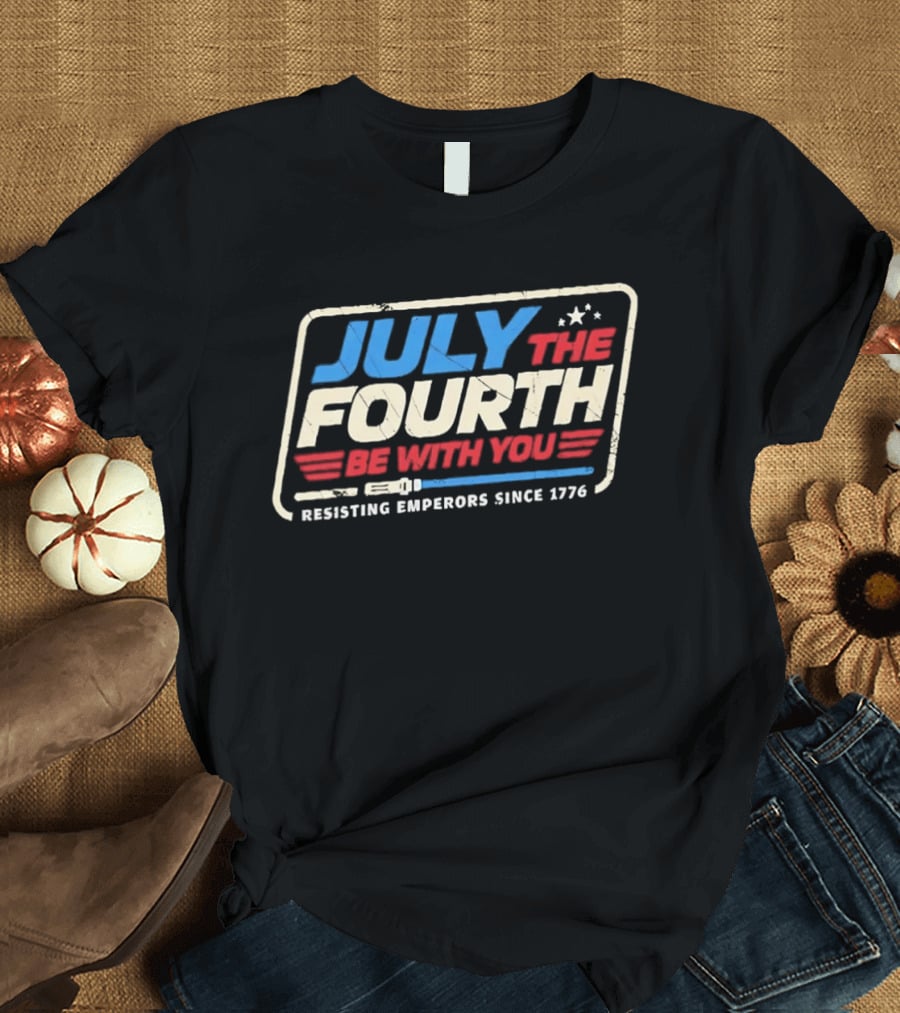 July The Fourth Be With You Resisting Emperors Since 1776 T-Shirt