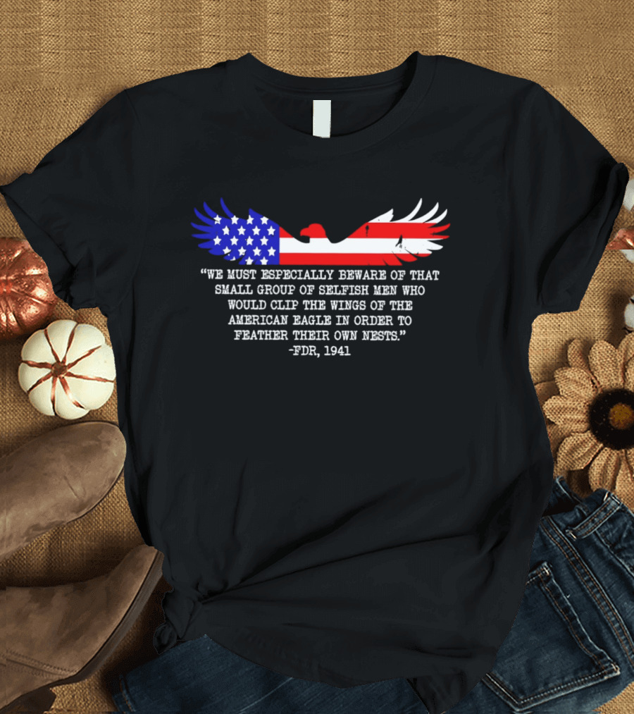 We Must Especially Beware FDR 1941 Quote American Eagle Flag T-Shirt