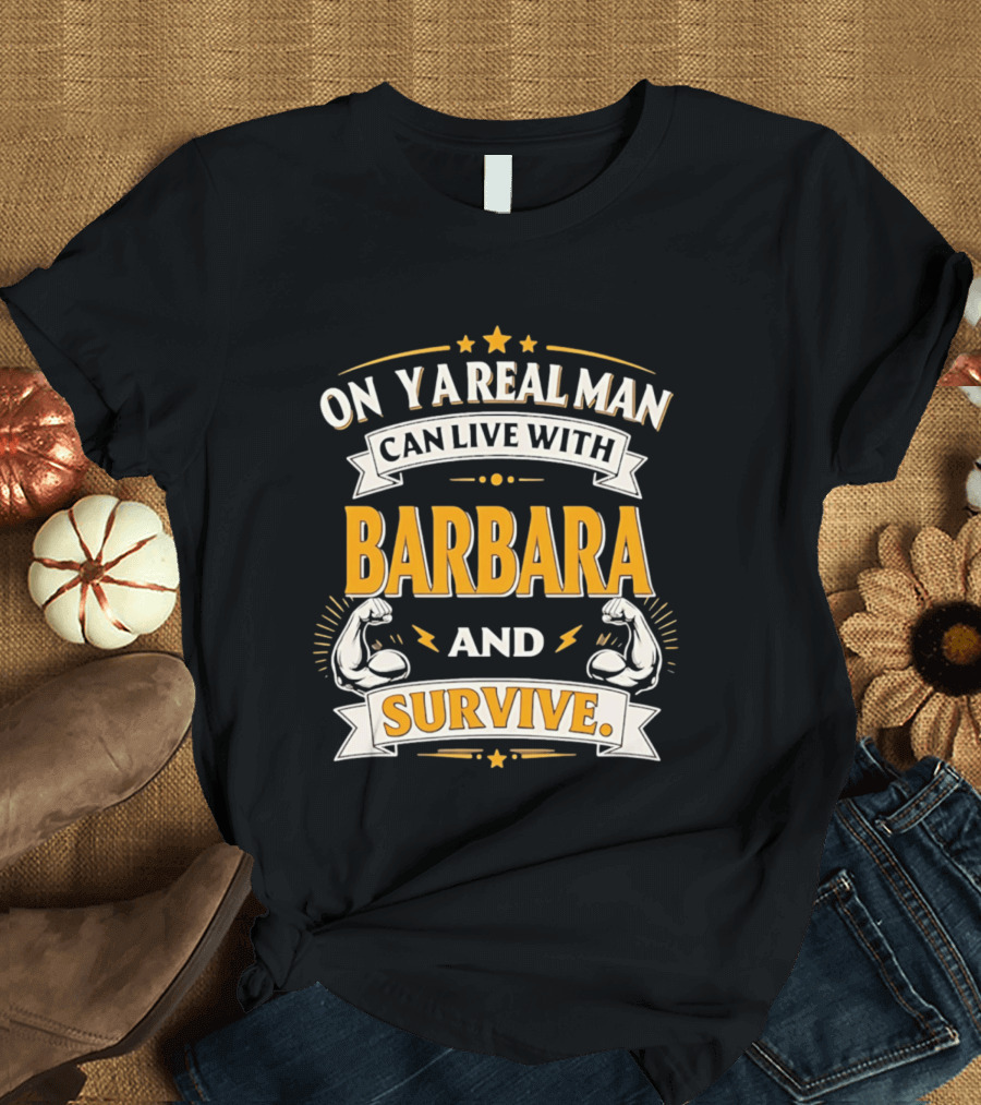 Only A Real Man Can Live With Barbara And Survive Bold Strong T-Shirt