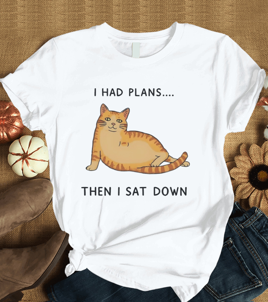 I Had Plans Then I Sat Down Fat Orange Tabby Cat Meme Sarcastic Pet Lover T-Shirt
