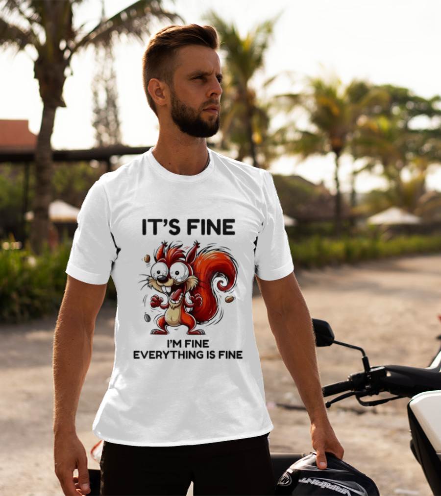 Manic Squirrel It's Fine I'm Fine Everything Is Fine T-Shirt