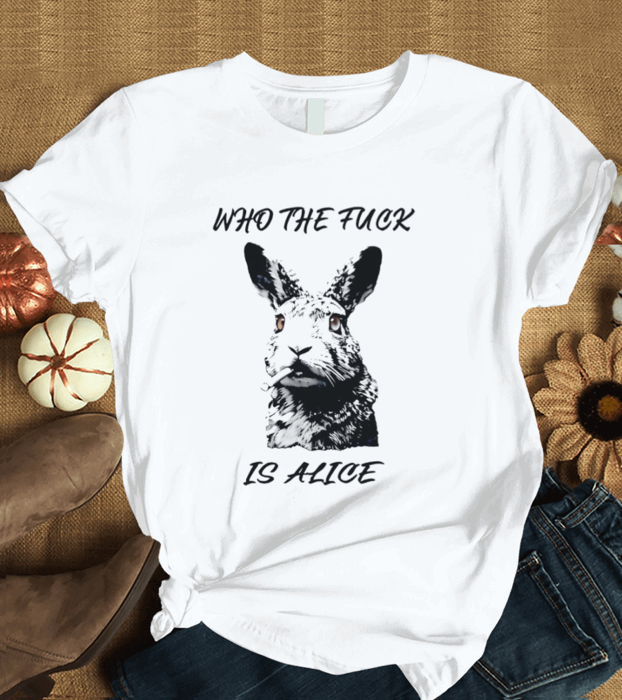 Who The Fuck Is Alice Rabbit Smoking A Cigarette T-Shirt
