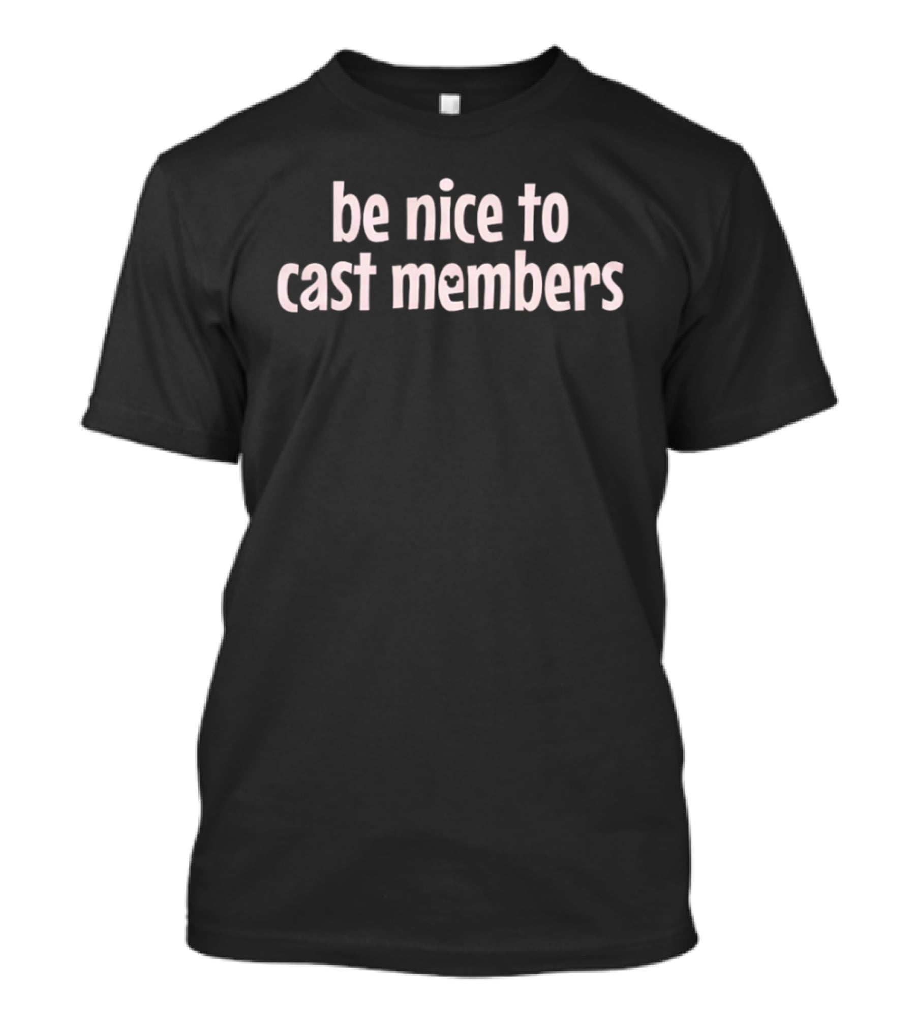 Be Nice To Cast Members Disney Park Comfort T-Shirt