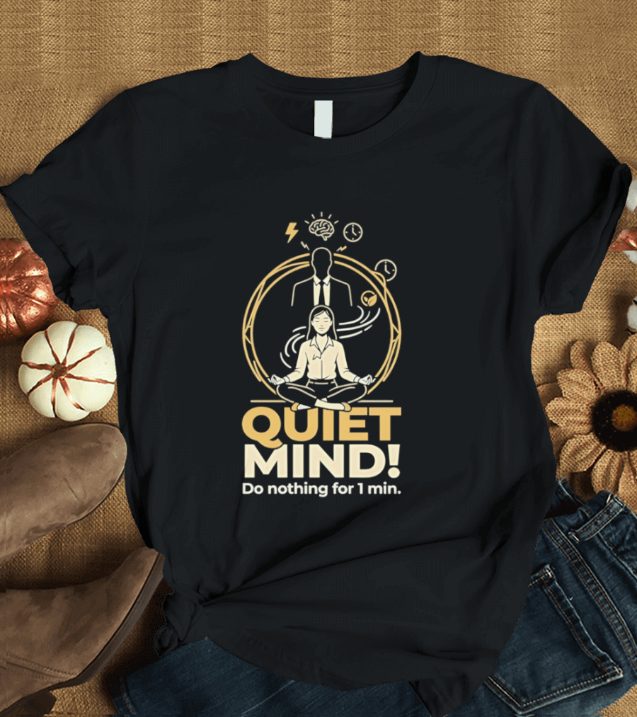 QUIET MIND Do Nothing For 1 Min Girl Humor Meditation T-Shirt