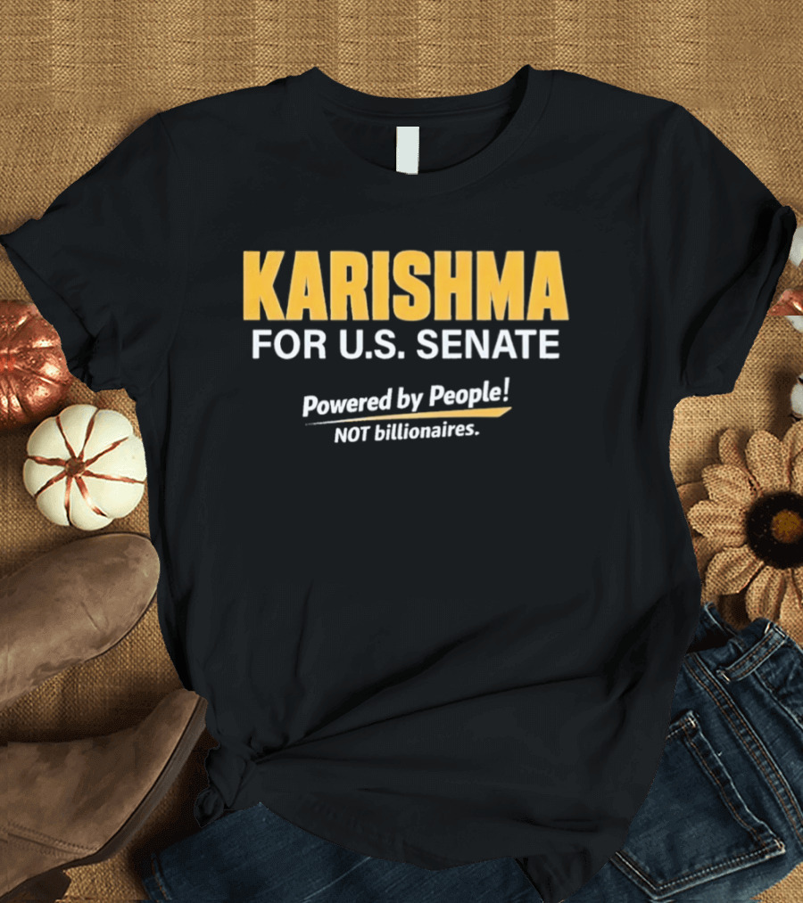 KARISHMA For U.S. Senate Powered By People NOT Billionaires T-Shirt