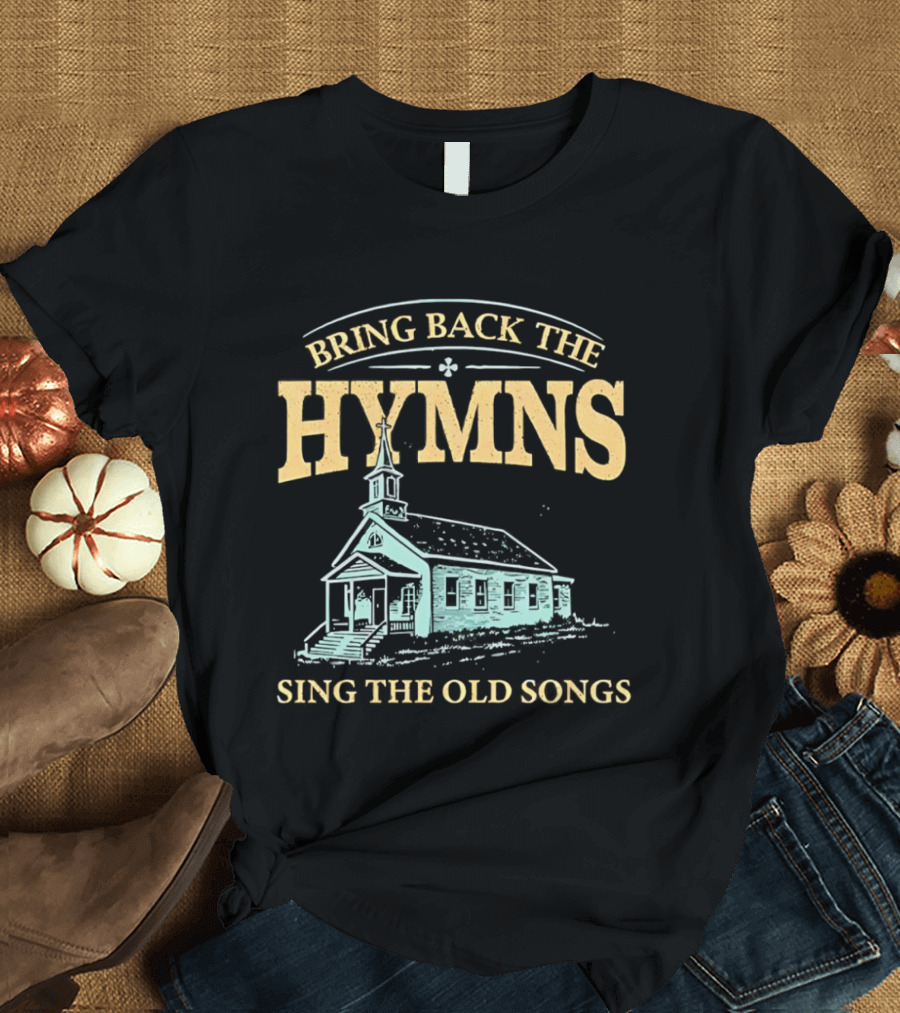 Bring Back The Hymns Sing The Old Songs Church Scenery T-Shirt