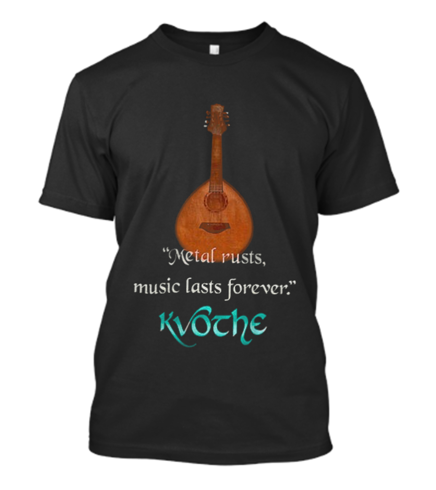 Kvothe Metal Rusts Music Lasts Forever Lute Quote T-Shirt