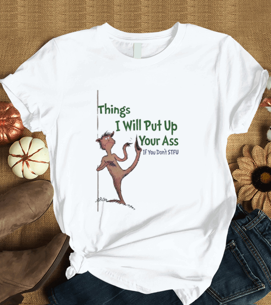 Things I Will Put Up Your Ass If You Don't STFU Mischievous Character T-Shirt