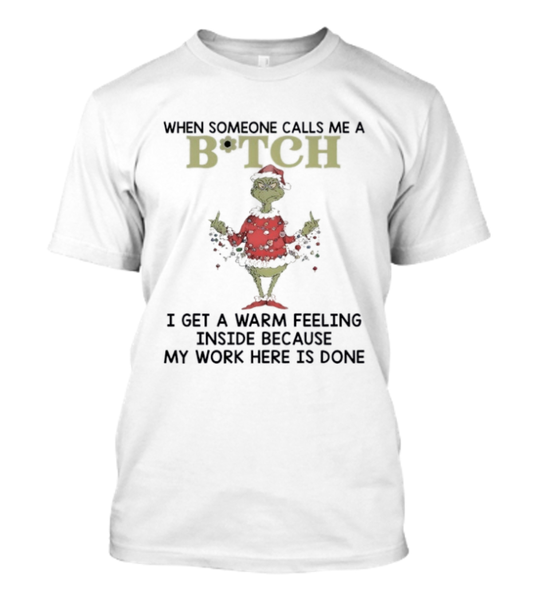 Grinch When Someone Calls Me A Btch I Get A Warm Feeling Inside Because My Work Here Is Done T-Shirt