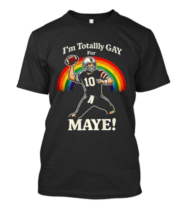 I'm Totally Gay For Maye 10 Football Quarterback Rainbow T-Shirt