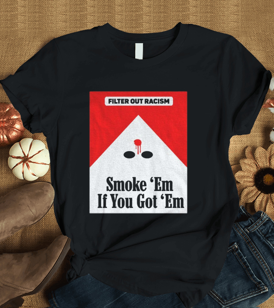 Filter Out Racism Smoke 'Em If You Got 'Em Red And White T-Shirt