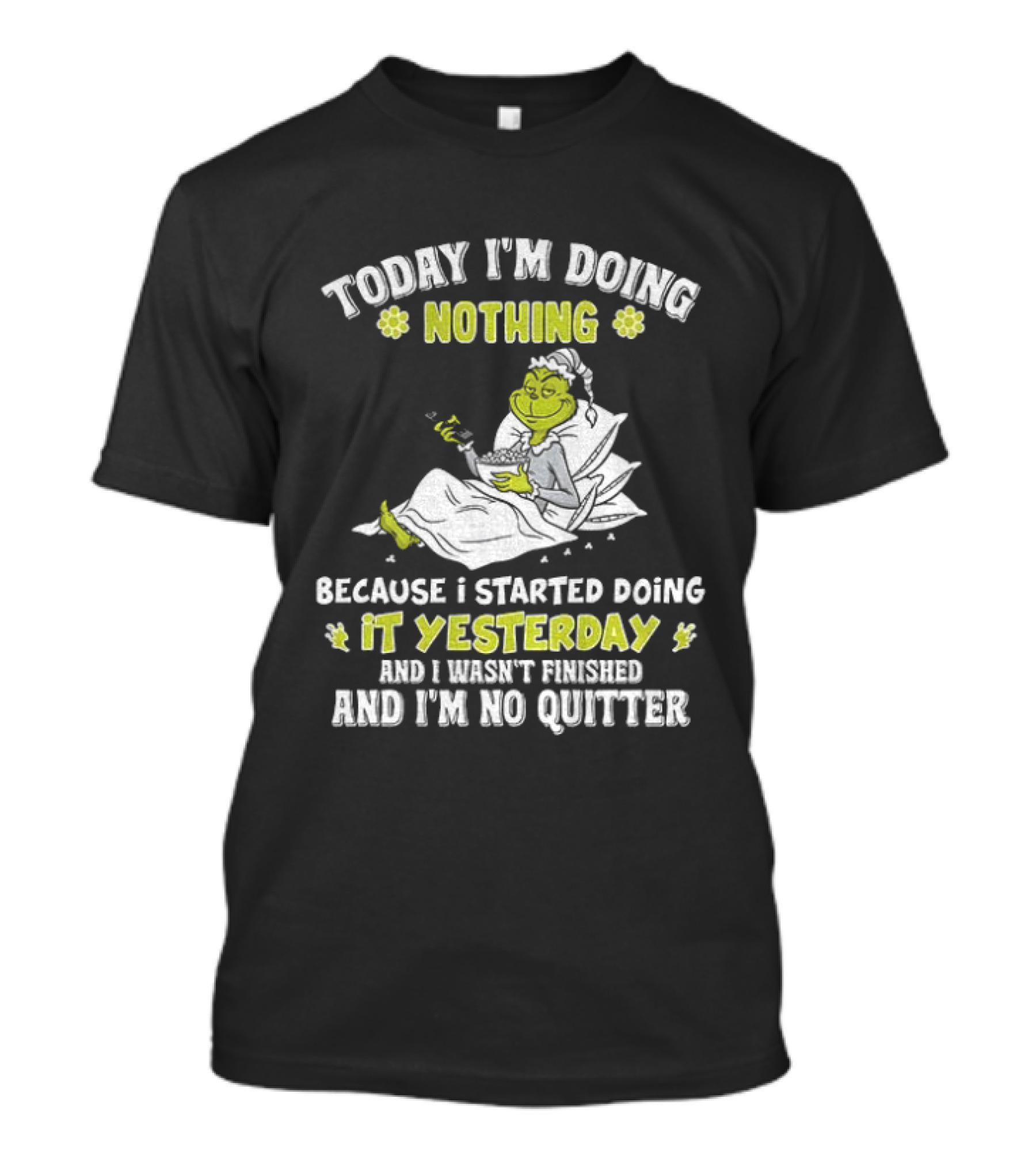 Grinch Today I'm Doing Nothing Because I Started Doing It Yesterday And I Wasn't Finished And I'm No Quitter T-Shirt