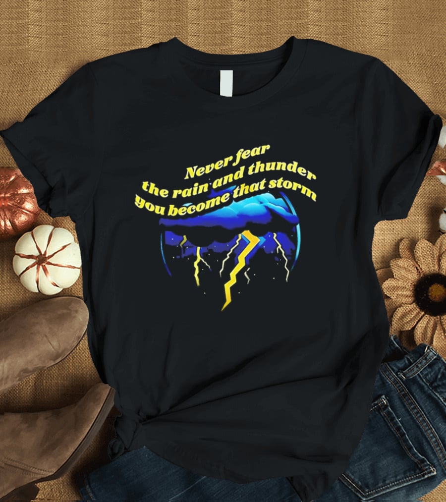 Never Fear The Rain And Thunder You Become That Storm Lightning Clouds T-Shirt