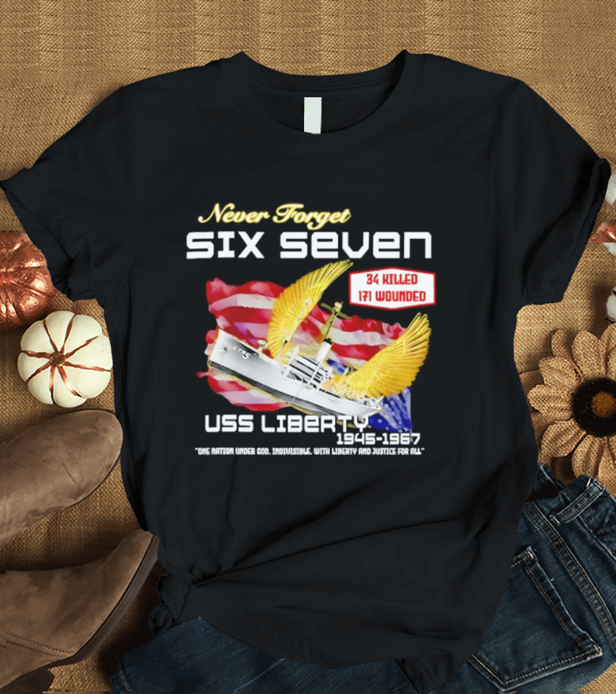 Never Forget Six Seven USS Liberty 1945 1967 USA Flag 34 Killed 171 Wounded T-Shirt