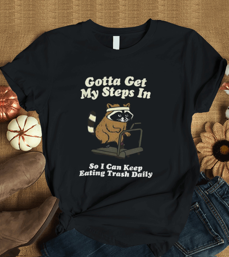 Gotta Get My Steps In Raccoon Eating Trash Daily Treadmill Fitness Humor T-Shirt