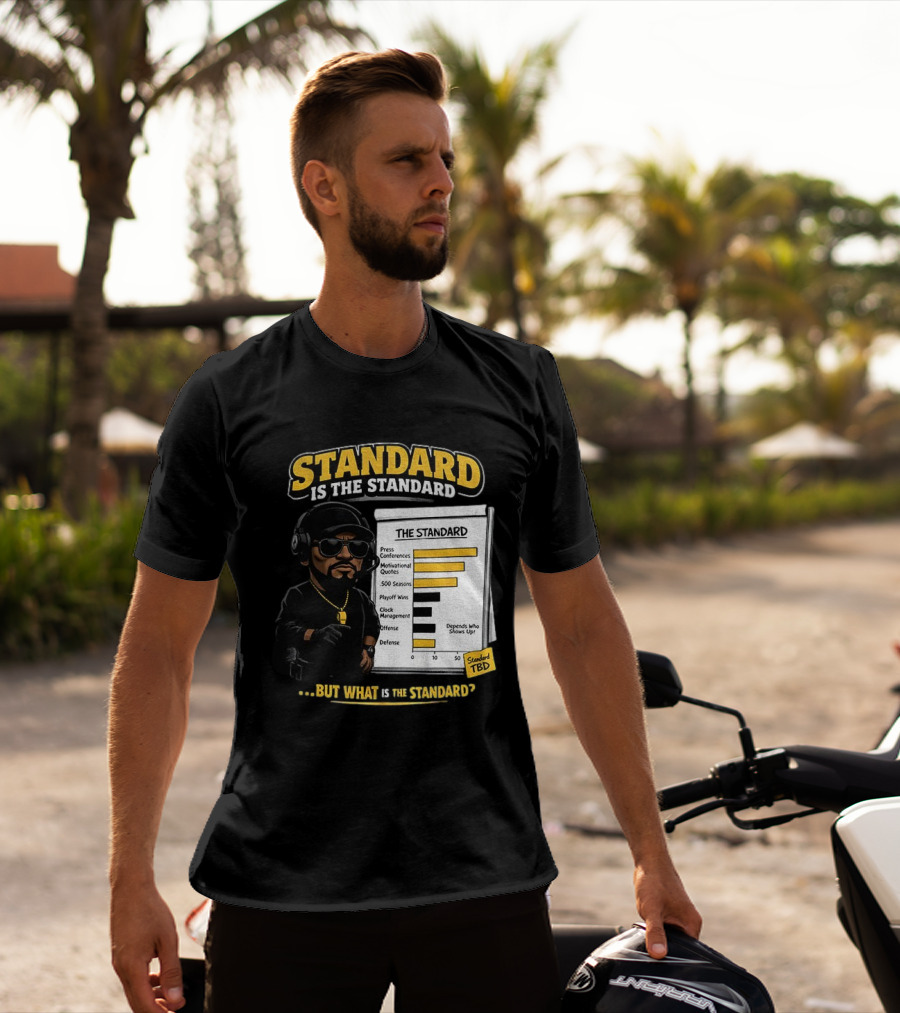 Standard Is The Standard The Standard TBD But What Is The Standard? T-Shirt