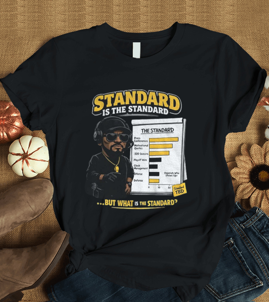 Standard Is The Standard The Standard TBD But What Is The Standard? T-Shirt
