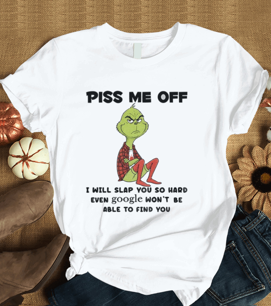Grinch Piss Me Off I Will Slap You So Hard Even Google Won’t Be Able To Find You T-Shirt