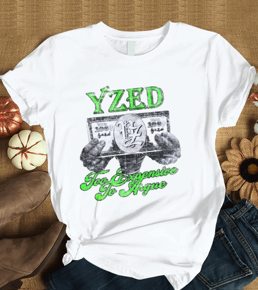 Yzed 100 Dollar Too Expensive To Argue T-Shirt
