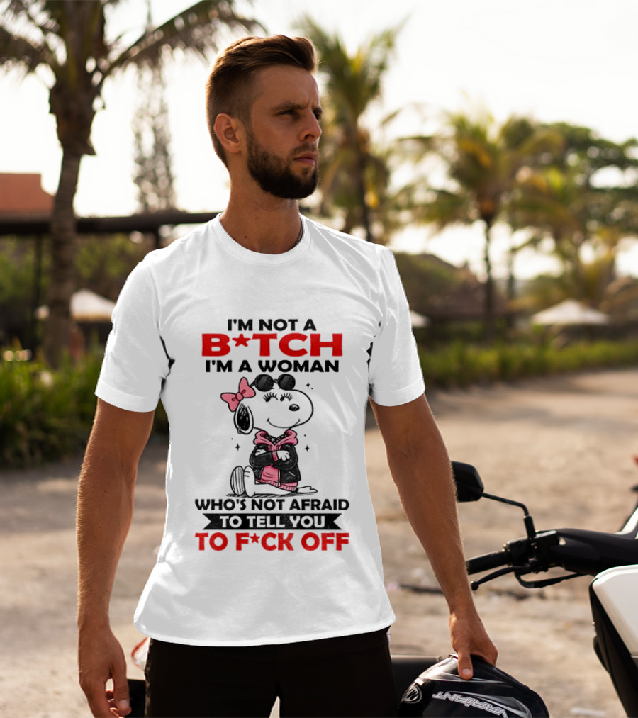 Snoopy I'm Not A B*tch I'm A Woman Who's Not Afraid To Tell You To F*ck Off Peanuts Character Empowerment T-Shirt