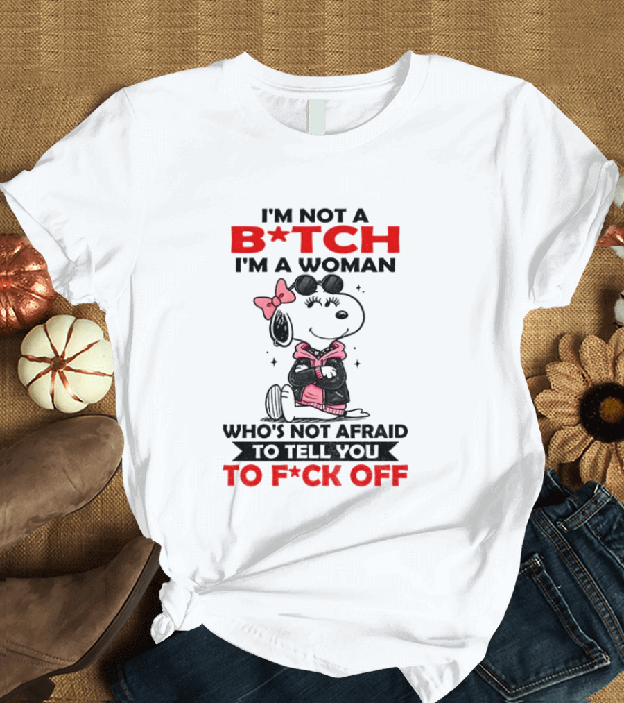 Snoopy I'm Not A B*tch I'm A Woman Who's Not Afraid To Tell You To F*ck Off Peanuts Character Empowerment T-Shirt