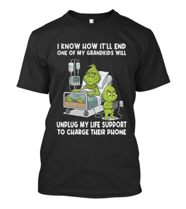 Grinch I Know How It’ll End One Of My Grandkids Will Unplug My Life Support T-Shirt