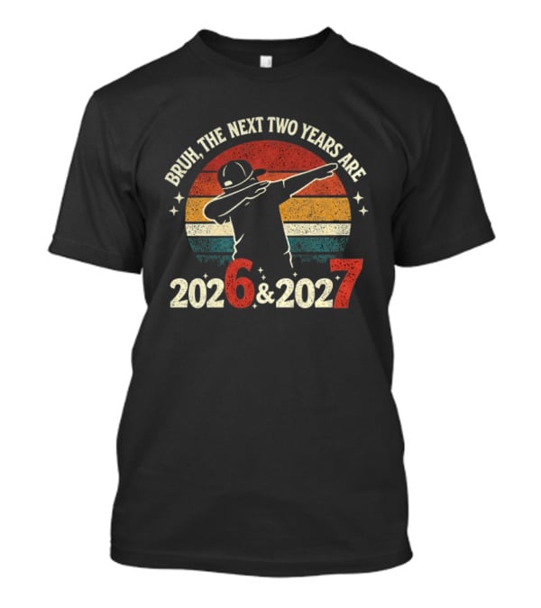 Bruh The Next Two Years Are 2026 2027 Vintage Dab T-Shirt