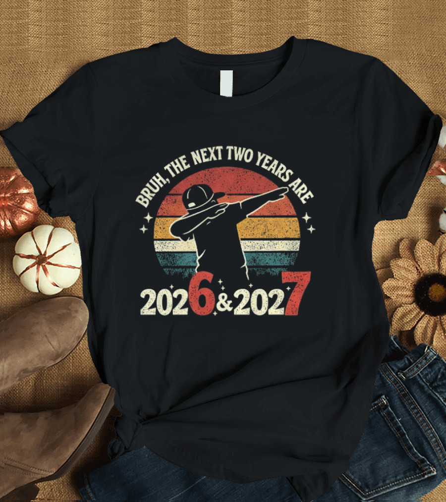 Bruh The Next Two Years Are 2026 2027 Vintage Dab T-Shirt