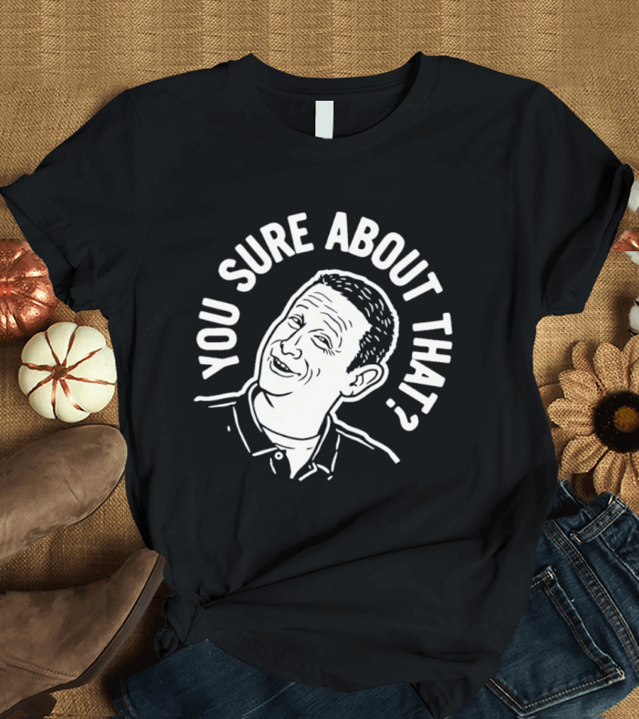 Sure About That I Think You Should Leave T-Shirt