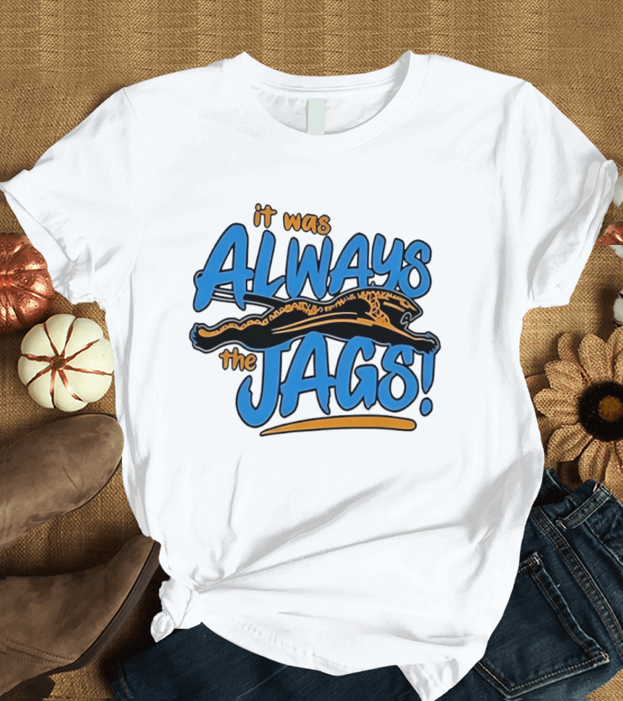 It Was Always The Jags Jacksonville Jaguars T-Shirt