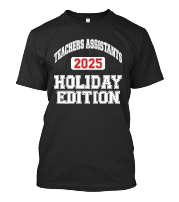 Teachers Assistants 2025 Holiday Edition T-Shirt