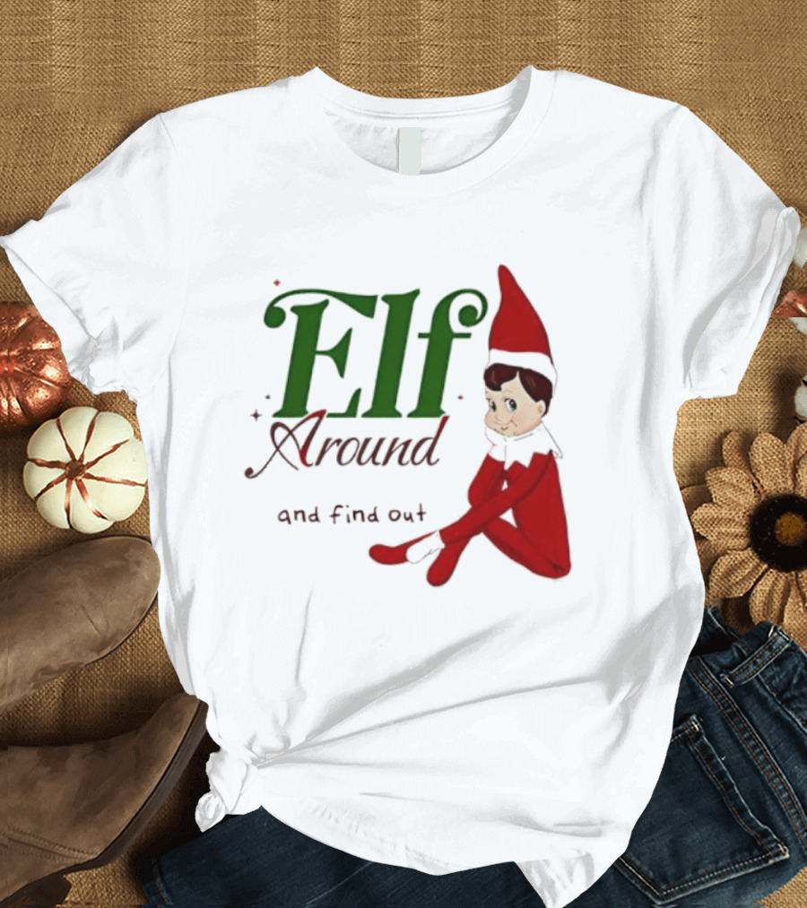 Elf Around And Find Out Christmas Holiday Mischief T-Shirt