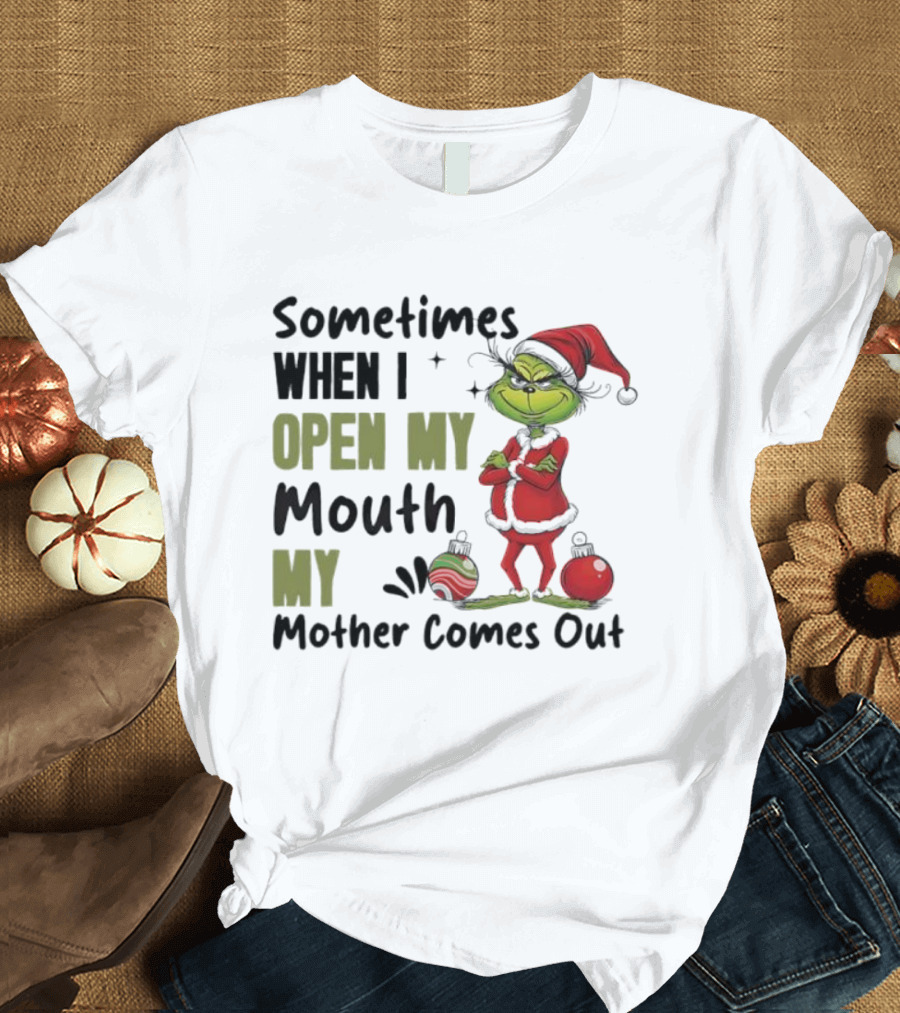 Grinch Sometimes When I Open My Mouth My Mother Comes Out T-Shirt