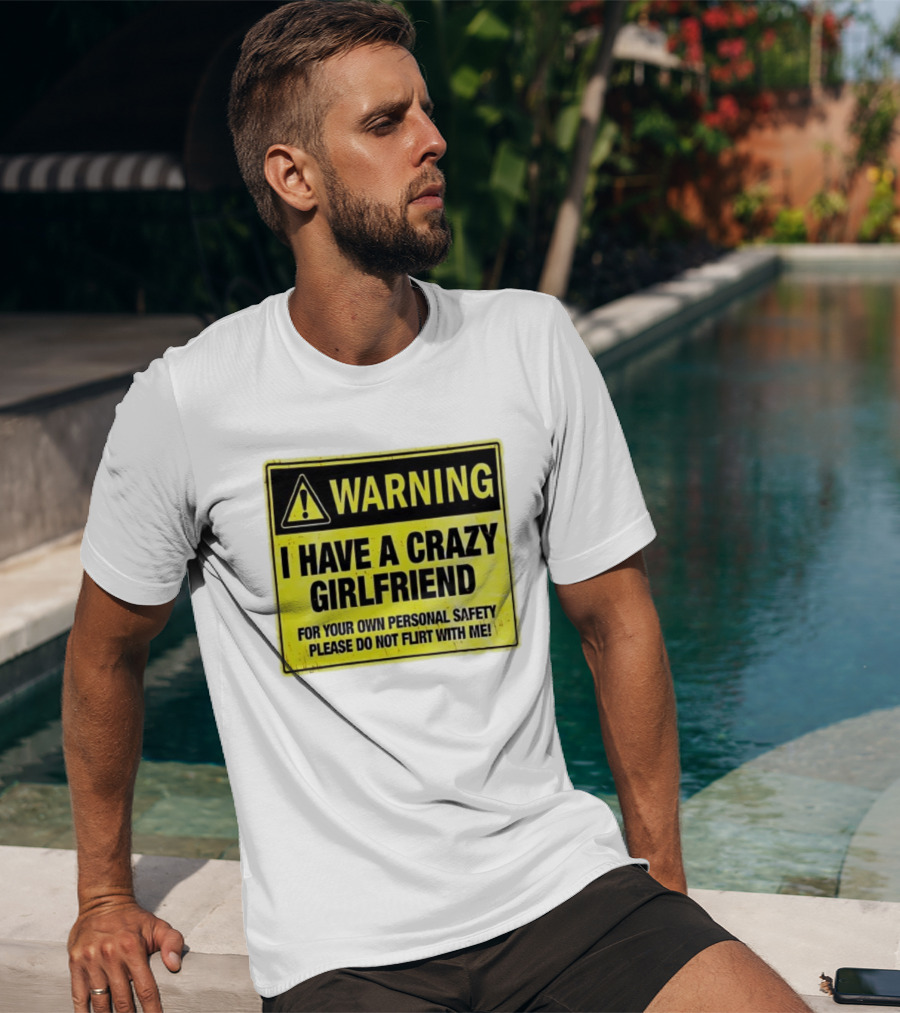 Warning I Have A Crazy Girlfriend Personal Safety Do Not Flirt With Me T-Shirt