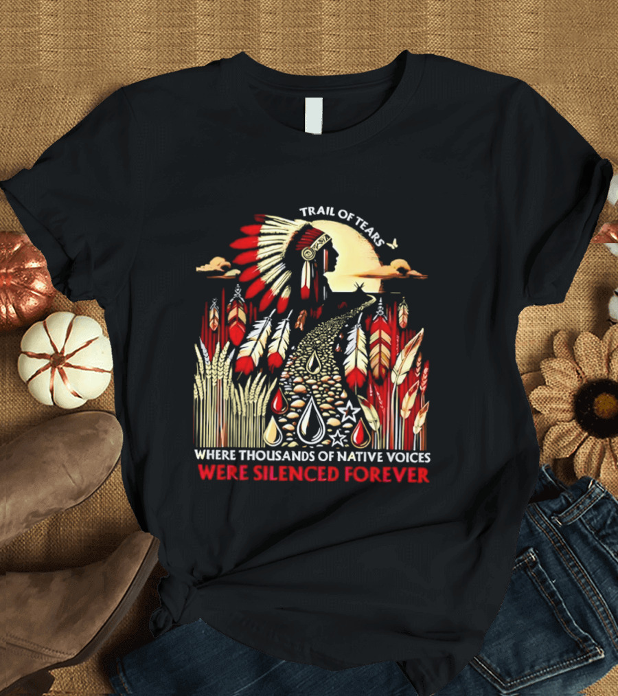Trail Of Tears Where Thousands Of Native Voices Were Silenced Forever T-Shirt