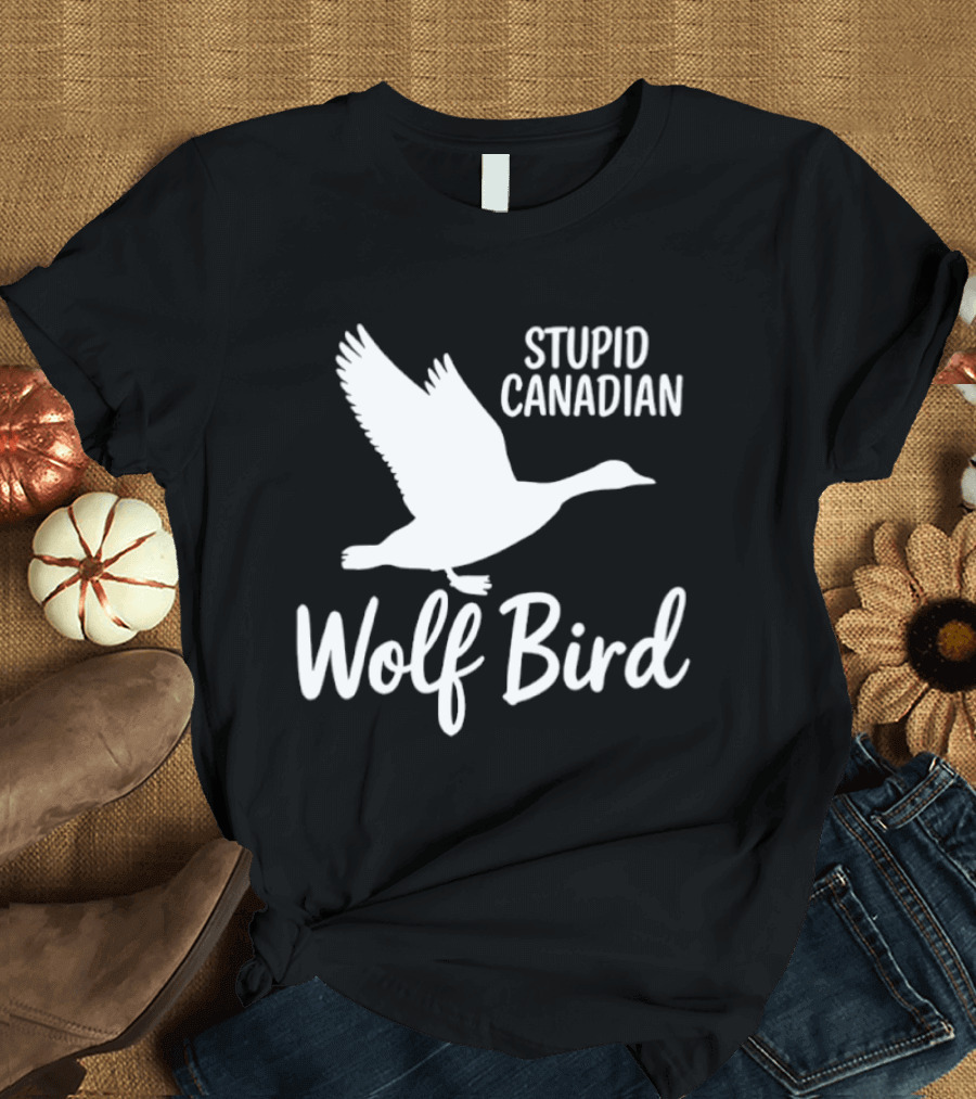 Stupid Canadian Wolf Bird Goose Flying T-Shirt
