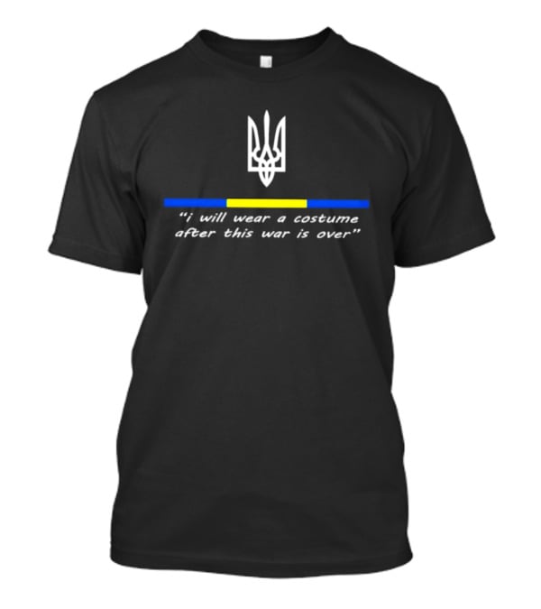 I Will Wear A Costume After This War Is Over Ukraine War 2025 T-Shirt