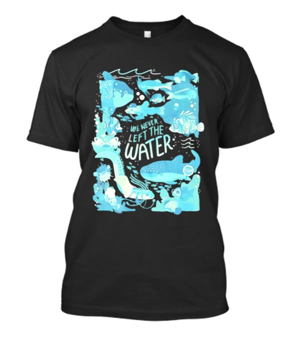 We Never Left The Water Ocean Life Fish Illustrations T-Shirt