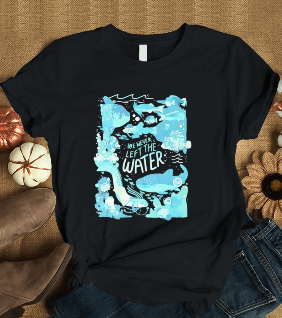 We Never Left The Water Ocean Life Fish Illustrations T-Shirt