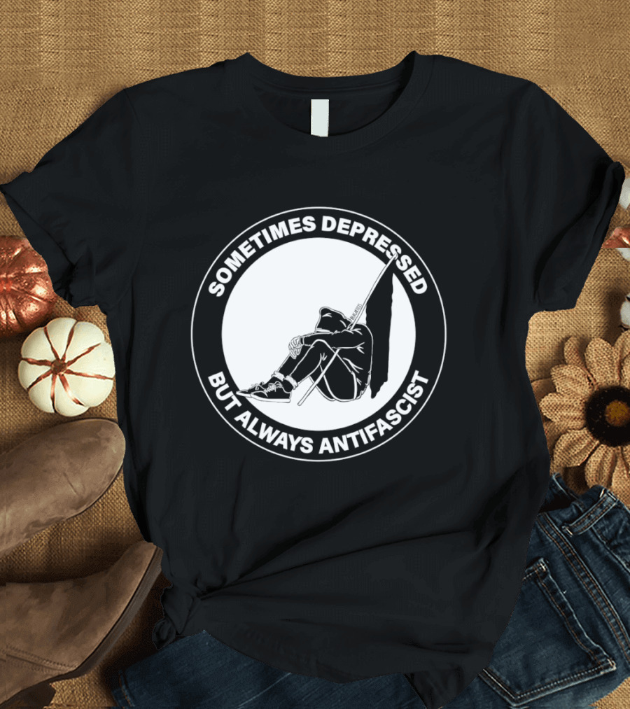 Sometimes Depressed But Always Antifascist T-Shirt
