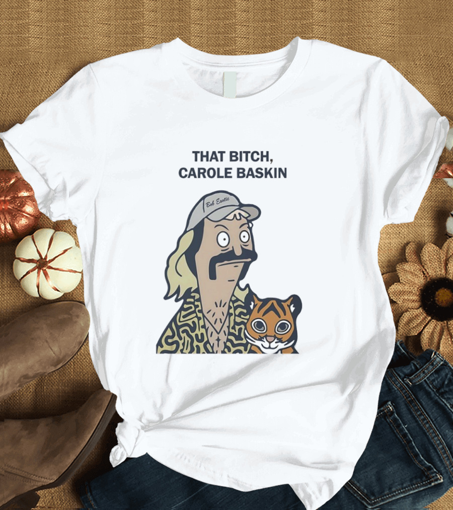 Bob’s Burgers Exotic And Tiger That Bitch Carole Baskin T-Shirt