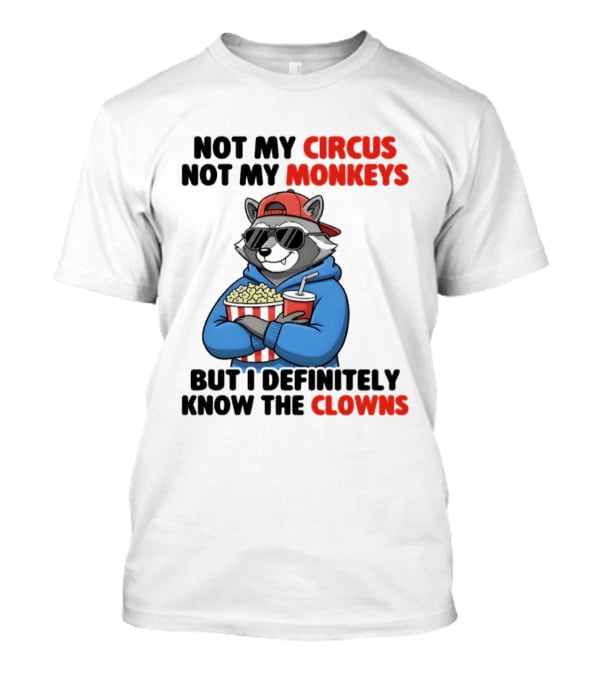 Raccoon Not My Circus Not My Monkeys Know The Clowns T-Shirt