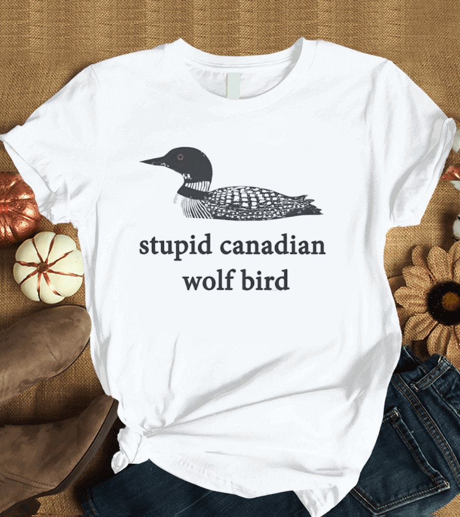 Stupid Canadian Wolf Bird Common Loon T-Shirt